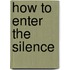 How To Enter The Silence