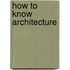 How To Know Architecture