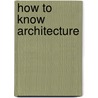How To Know Architecture door Frank Edwin Wallis