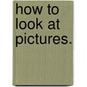 How To Look At Pictures. by Sir Robert Clermont Witt