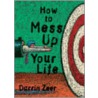 How To Mess Up Your Life by Darrin Zeer