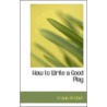 How To Write A Good Play by Frank Archer