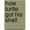 How Turtle Got His Shell door Onbekend