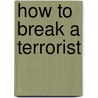 How to Break a Terrorist by Matthew Alexander