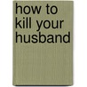 How to Kill Your Husband door Keith Walker