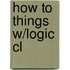 How To Things W/logic Cl