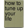 How to Tune Up Your Life door Murray Oxman