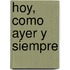 Hoy, Como Ayer y Siempre