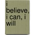 I Believe, I Can, I Will