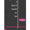 I Don't Want to Be Crazy by Samantha Schutz
