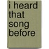 I Heard That Song Before