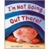 I'm Not Going Out There! by Paul Bright