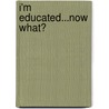 I'm Educated...Now What? by Fred Cooper