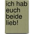 Ich hab euch beide lieb!