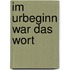 Im Urbeginn war das Wort