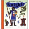Imagine You're a Knight! by Meg Clibbon
