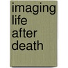 Imaging Life After Death door Kathleen R. Fischer