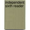 Independent Sixth Reader by James Madison Watson