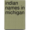 Indian Names In Michigan by Virgil J. Vogel