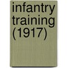 Infantry Training (1917) door U.S. Army War College
