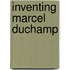 Inventing Marcel Duchamp