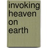 Invoking Heaven On Earth door John Van Horne