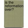 Is The Reformation Over? door Geoffrey Wainwright