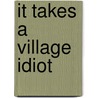 It Takes a Village Idiot by Scott Patterson