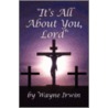 It's All about You, Lord by Wayne Irwin