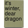 It's Winter, Dear Dragon door Margaret Hillert
