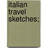 Italian Travel Sketches; by Unknown