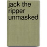 Jack The Ripper Unmasked door William Beadle