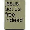Jesus Set Us Free Indeed door Rosanna Watts-Watson