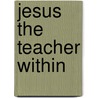 Jesus The Teacher Within door Laurence Freeman