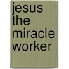 Jesus the Miracle Worker by Graham Twelftree