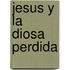 Jesus y la Diosa Perdida