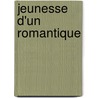Jeunesse D'Un Romantique door Adolphe Boschot