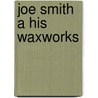 Joe Smith A His Waxworks door Bill Smith