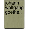 Johann Wolfgang Goethe.. door Henry Gibson Atkins