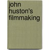 John Huston's Filmmaking door Lesley Brill