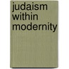 Judaism Within Modernity by Michael A. Meyer