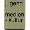 Jugend - Medien - Kultur door Onbekend