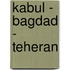 Kabul - Bagdad - Teheran