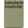 Kalkulierte Kreativität door Thomas Vogt