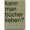 Kann man Bücher lieben? by Hubert Winkels