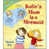 Katie's Mum Is A Mermaid by Hannah Ray