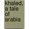 Khaled, A Tale Of Arabia by F. Marion 1854-1909 Crawford