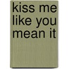 Kiss Me Like You Mean It door Dr. David Clarke