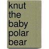 Knut the Baby Polar Bear by Juliana Hatkoff