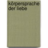 Körpersprache der Liebe door Monika Matschnig